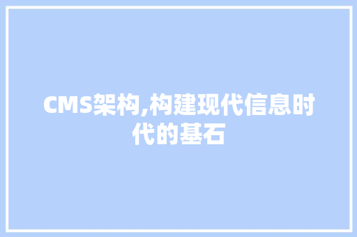 CMS架构,构建现代信息时代的基石 搜狗SEO