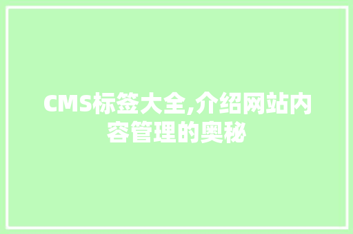 CMS标签大全,介绍网站内容管理的奥秘 必应SEO CMS标签大全,介绍网站内容管理的奥秘 必应SEO
