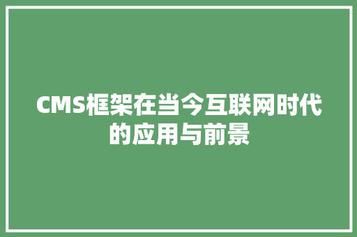 CMS框架在当今互联网时代的应用与前景 SEO关键词 CMS框架在当今互联网时代的应用与前景 SEO关键词
