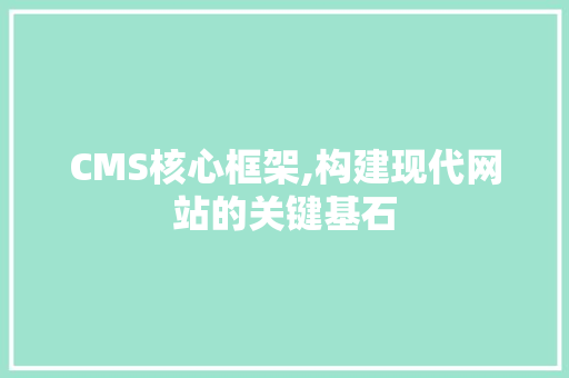 CMS核心框架,构建现代网站的关键基石 神马SEO