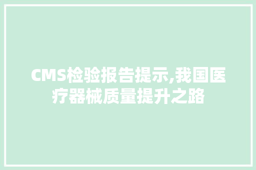 CMS检验报告提示,我国医疗器械质量提升之路