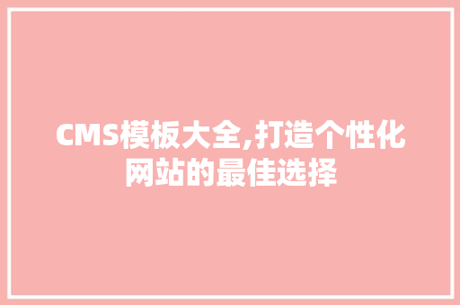 CMS模板大全,打造个性化网站的最佳选择 SEO关键词