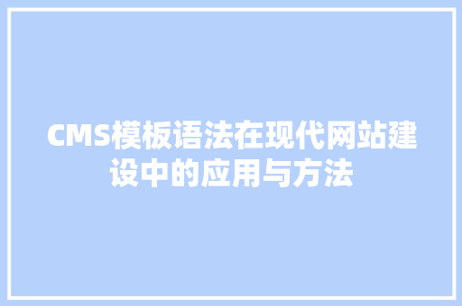 CMS模板语法在现代网站建设中的应用与方法 必应SEO
