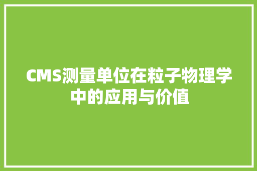CMS测量单位在粒子物理学中的应用与价值 搜狗SEO