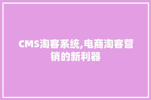CMS淘客系统,电商淘客营销的新利器