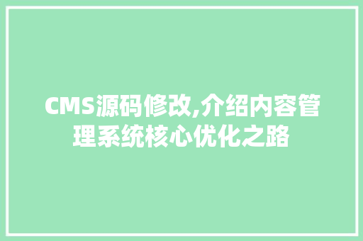 CMS源码修改,介绍内容管理系统核心优化之路 搜狗SEO