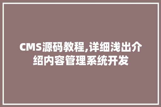 CMS源码教程,详细浅出介绍内容管理系统开发 神马SEO CMS源码教程,详细浅出介绍内容管理系统开发 神马SEO