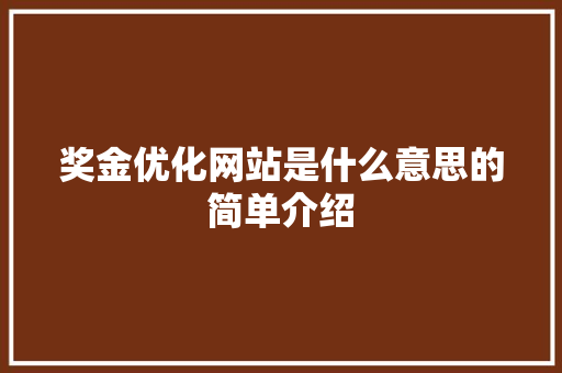 奖金优化网站是什么意思的简单介绍 百度SEO 奖金优化网站是什么意思的简单介绍 奖金优化网站是什么意思的简单介绍 百度SEO