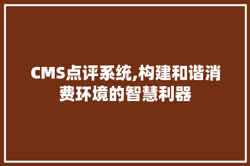 CMS点评系统,构建和谐消费环境的智慧利器 神马SEO