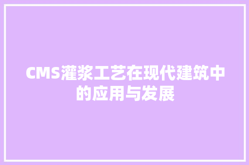 CMS灌浆工艺在现代建筑中的应用与发展 必应SEO