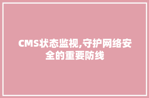 CMS状态监视,守护网络安全的重要防线