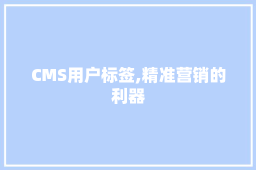 CMS用户标签,精准营销的利器 搜狗SEO