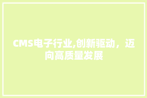 CMS电子行业,创新驱动，迈向高质量发展 神马SEO