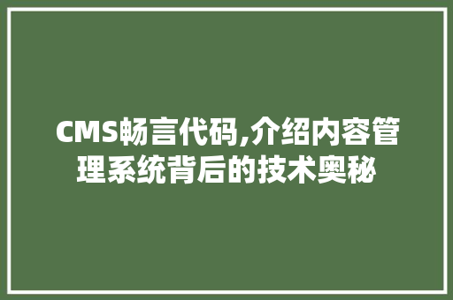 CMS畅言代码,介绍内容管理系统背后的技术奥秘 必应SEO