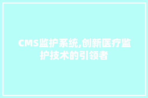 CMS监护系统,创新医疗监护技术的引领者