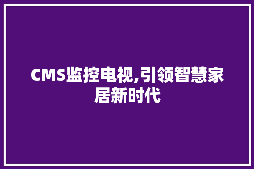 CMS监控电视,引领智慧家居新时代 神马SEO