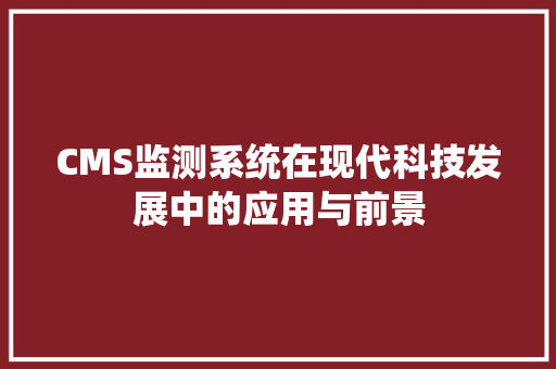 CMS监测系统在现代科技发展中的应用与前景