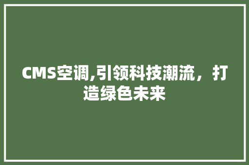 CMS空调,引领科技潮流，打造绿色未来 神马SEO