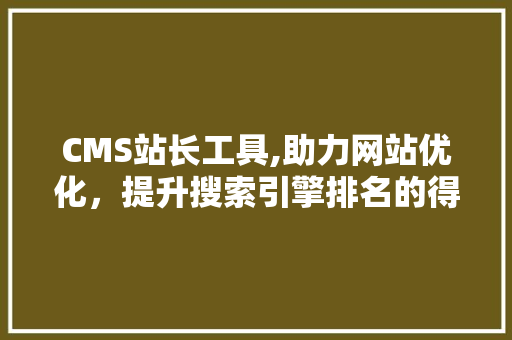 CMS站长工具,助力网站优化，提升搜索引擎排名的得力助手 搜狗SEO