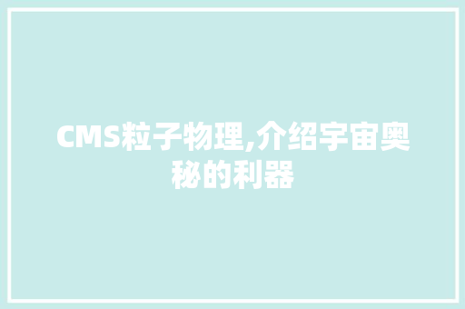 CMS粒子物理,介绍宇宙奥秘的利器