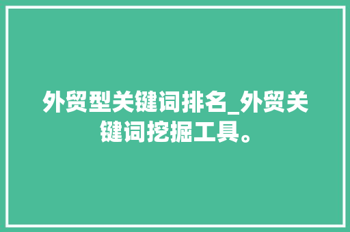 外贸型关键词排名_外贸关键词挖掘工具。 外贸型关键词排名_外贸关键词挖掘工具。 SEO关键词