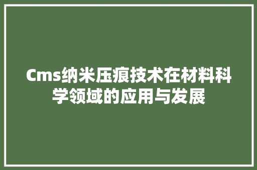 Cms纳米压痕技术在材料科学领域的应用与发展 搜狗SEO