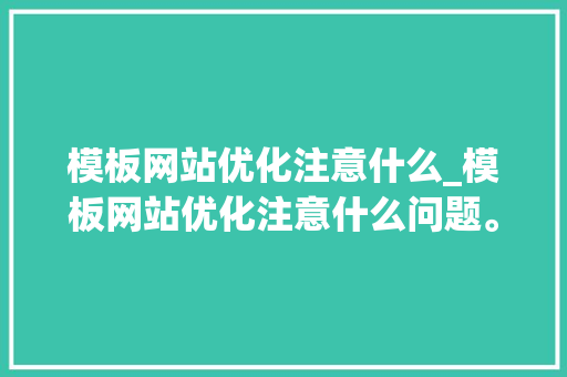 模板网站优化注意什么_模板网站优化注意什么问题。 模板网站优化注意什么_模板网站优化注意什么问题。 必应SEO
