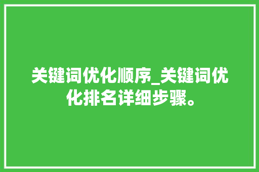 关键词优化顺序_关键词优化排名详细步骤。