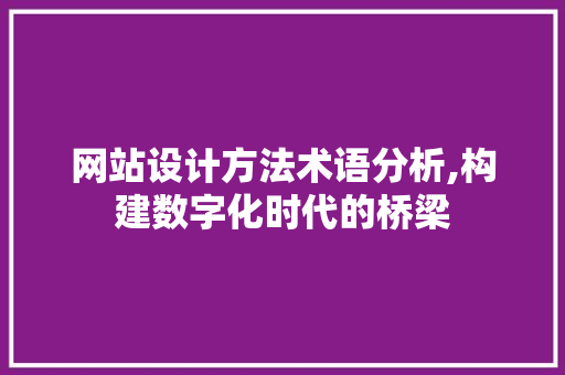 网站设计方法术语分析,构建数字化时代的桥梁 网站设计方法术语分析,构建数字化时代的桥梁 必应SEO