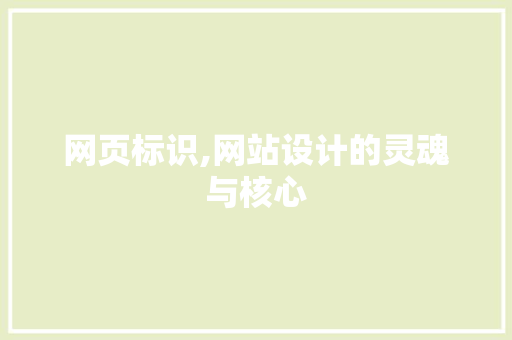网页标识,网站设计的灵魂与核心
