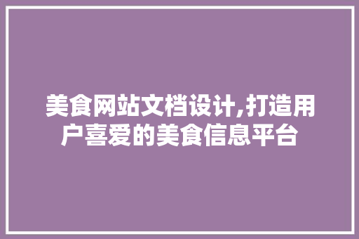 美食网站文档设计,打造用户喜爱的美食信息平台 美食网站文档设计,打造用户喜爱的美食信息平台 神马SEO