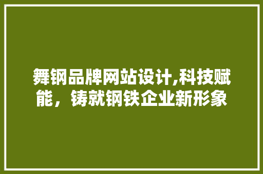 舞钢品牌网站设计,科技赋能，铸就钢铁企业新形象 舞钢品牌网站设计,科技赋能，铸就钢铁企业新形象 网站建设公司