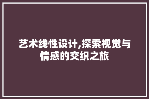 艺术线性设计,探索视觉与情感的交织之旅