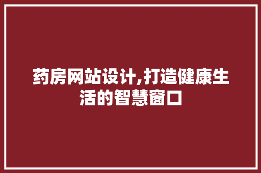 药房网站设计,打造健康生活的智慧窗口 药房网站设计,打造健康生活的智慧窗口 必应SEO