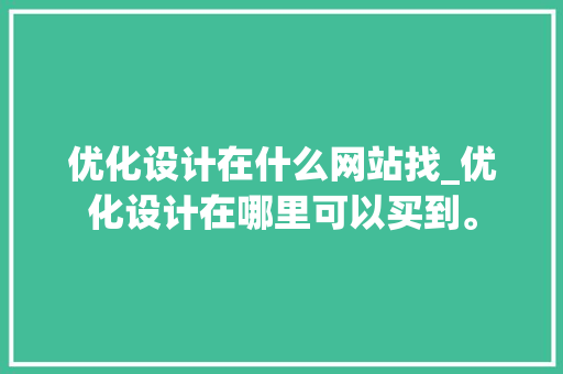 优化设计在什么网站找_优化设计在哪里可以买到。 优化设计在什么网站找_优化设计在哪里可以买到。 网站建设公司