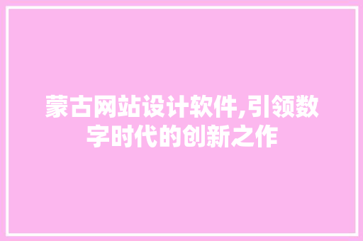 蒙古网站设计软件,引领数字时代的创新之作