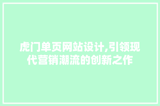 虎门单页网站设计,引领现代营销潮流的创新之作 虎门单页网站设计,引领现代营销潮流的创新之作 百度SEO