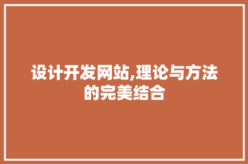 设计开发网站,理论与方法的完美结合