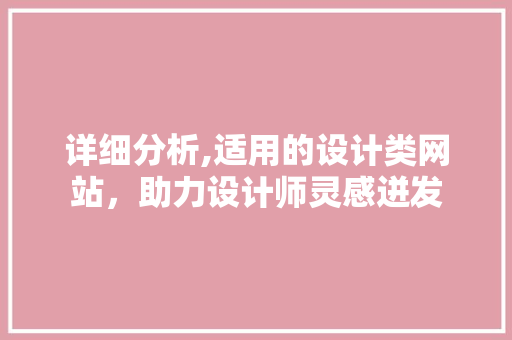 详细分析,适用的设计类网站，助力设计师灵感迸发 详细分析,适用的设计类网站，助力设计师灵感迸发 搜狗SEO