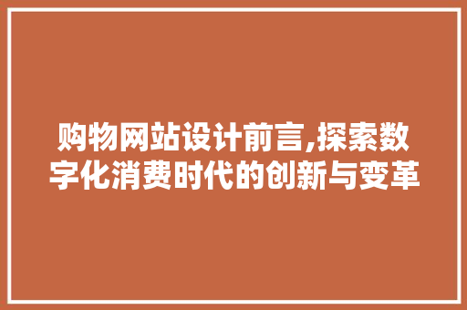购物网站设计前言,探索数字化消费时代的创新与变革 购物网站设计前言,探索数字化消费时代的创新与变革 神马SEO