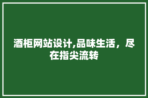 酒柜网站设计,品味生活，尽在指尖流转