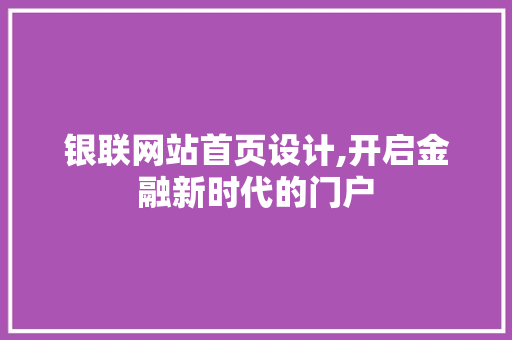银联网站首页设计,开启金融新时代的门户