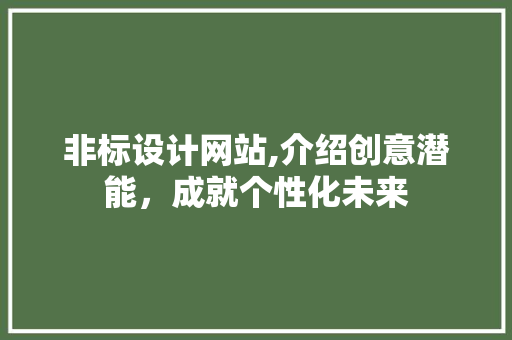 非标设计网站,介绍创意潜能，成就个性化未来