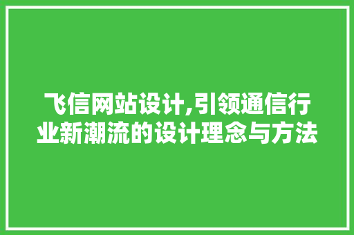 飞信网站设计,引领通信行业新潮流的设计理念与方法 飞信网站设计,引领通信行业新潮流的设计理念与方法 神马SEO