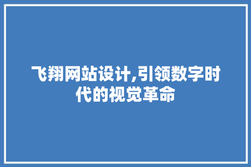 飞翔网站设计,引领数字时代的视觉革命