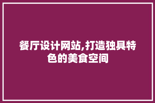 餐厅设计网站,打造独具特色的美食空间