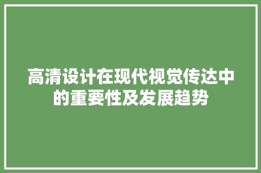 高清设计在现代视觉传达中的重要性及发展趋势 高清设计在现代视觉传达中的重要性及发展趋势 百度SEO
