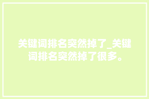 关键词排名突然掉了_关键词排名突然掉了很多。 关键词排名突然掉了_关键词排名突然掉了很多。 SEO关键词