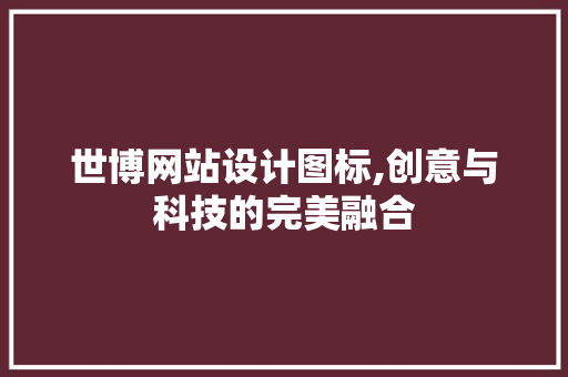 世博网站设计图标,创意与科技的完美融合