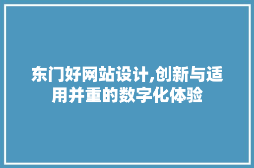 东门好网站设计,创新与适用并重的数字化体验 东门好网站设计,创新与适用并重的数字化体验 SEO关键词